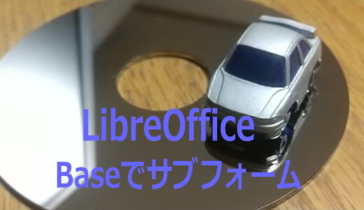 LibreOfficeBaseでサブフォームを使用【メインのデータに関連情報をリンクして表示】